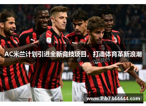 AC米兰计划引进全新竞技项目，打造体育革新浪潮